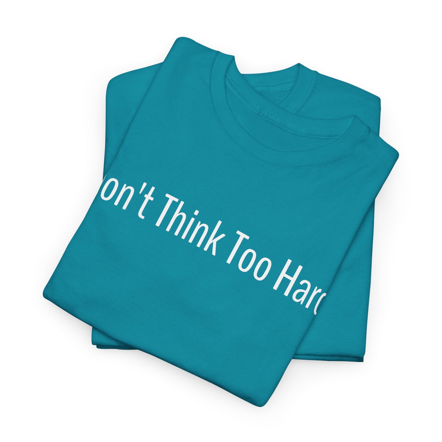 Dont Think Too Hard T-Shirt