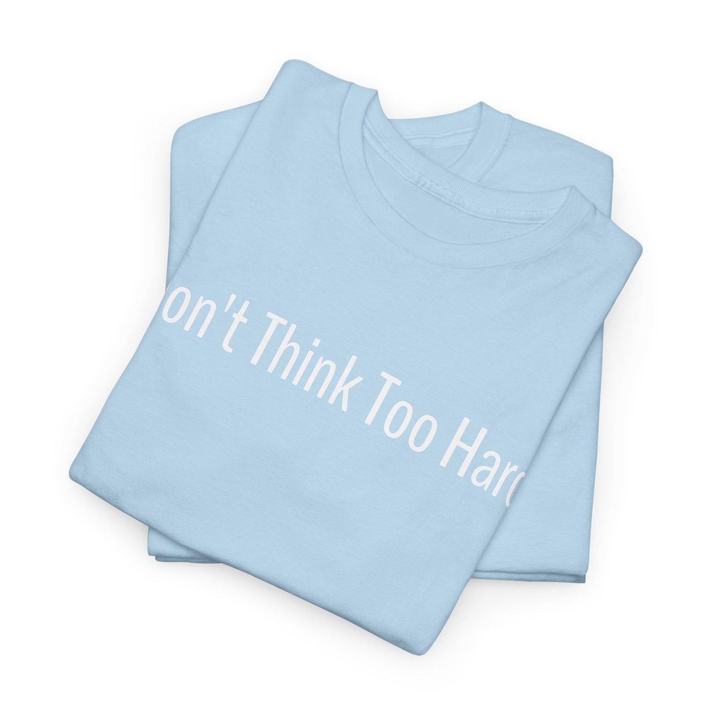 Dont Think Too Hard T-Shirt